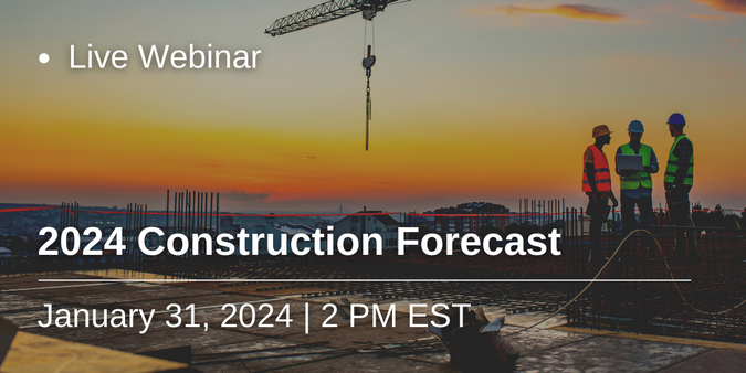 Live webinar | 2024 Construction Forecast | January 31 @ 2 PM EST
