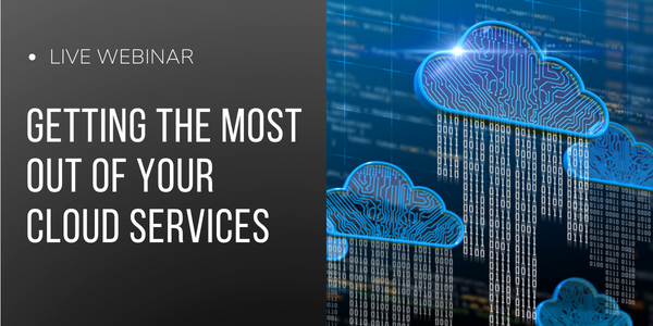 Free Live Webinar: Getting the Most Out of Your Cloud Services