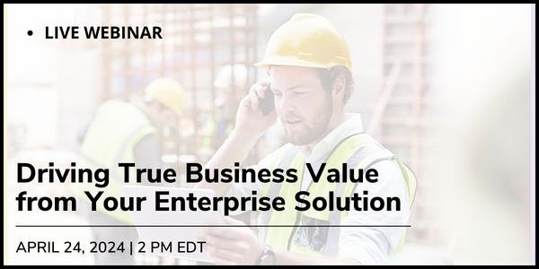 Webinar 4/24: Driving True Business Value from Your Enterprise Solution