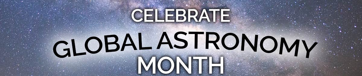 Celebrate Global Astronomy Month!