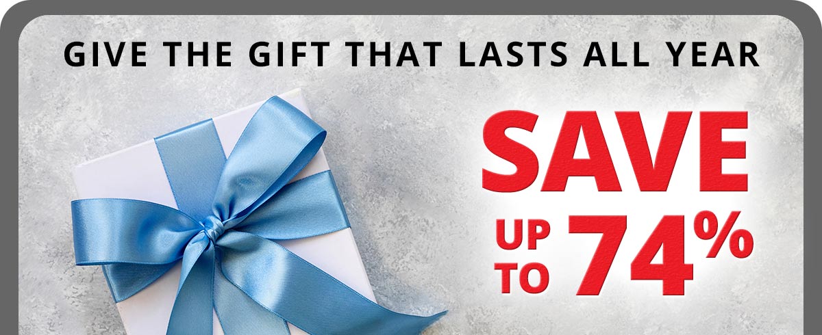 Gift Giving Made Easy! SAVE UP TO 74%